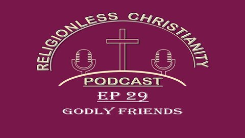 Godly Friendships | Episode 29- Religionless Christianity Podcast