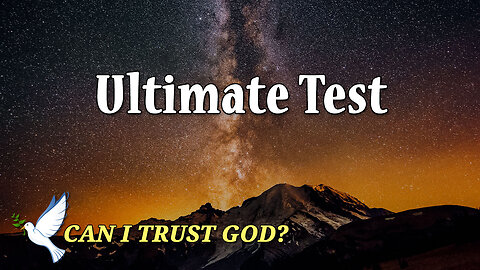 CAN I TRUST GOD? Part 7: The Ultimate Test