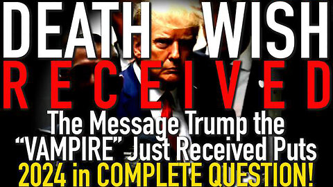 Death Wish Received! The Message Trump the "VAMPIRE" Just Received Puts 2024 in COMPLETE QUESTION!