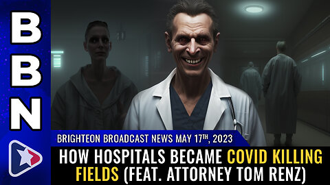 BBN, May 17, 2023 - How hospitals became COVID KILLING FIELDS (feat. attorney Tom Renz)