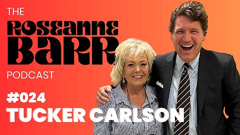 Tucker Carlson | The Roseanne Barr Podcast #24