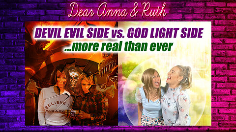 Dear Anna & Ruth: Spiritual Realm: Devil Evil Side vs. God Light Side…more real than ever