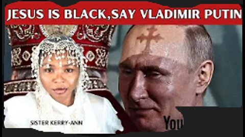 VLADIMIR PUTIN SAYS JESUS IS A BLACK MAN!!