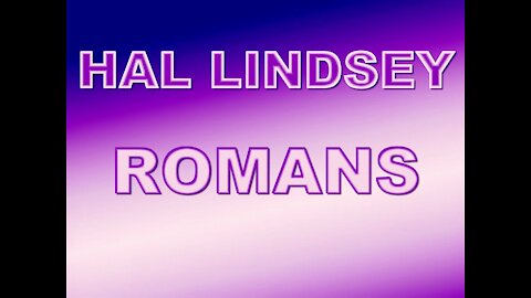 Hal Lindsey ❖ ROMANS Part 21