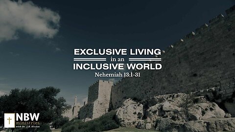 Exclusive Living in an Inclusive World (Nehemiah 13:1-31)