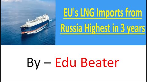 Europe is funding Russia-Ukraine War | European Union imports LNG from Russia Surge to 3-Year High..