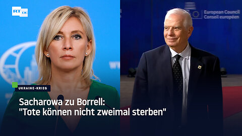 Sacharowa zu Borrell: "Tote können nicht zweimal sterben"