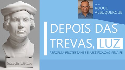 Reforma protestante | Depois das trevas, luz | Pr. Roque Albuquerque