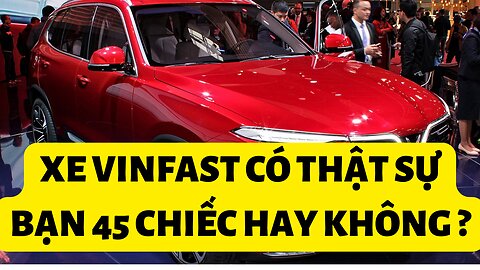 Xe Vinfast Có Thật Sư Bán 45 chiếc Hay Không?