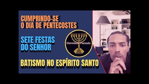 Sete Festas do Senhor | Dia de Pentecostes | Batismo no Espírito Santo | Eternidade Passada