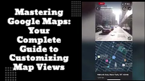 Mastering Map Views: A Guide to Customizing Google Maps(2024)