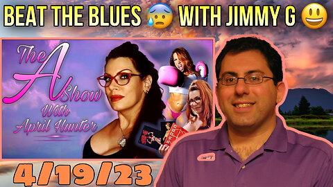 The A Show With April Hunter: Recorded 4/19/23 - Beat The Blues With Jimmy G! SHOW HIGHLIGHT