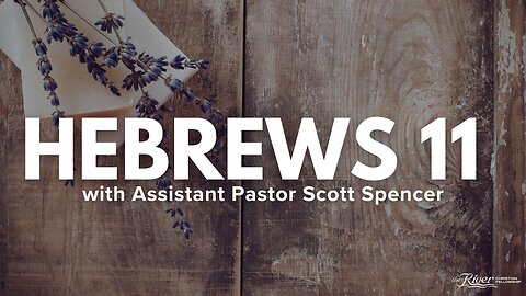 Hebrews 11 with Assistant Pastor Scott Spencer