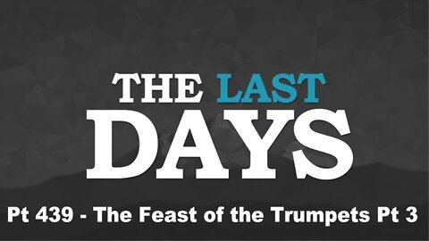 The Last Days Pt 439 - The Feast of the Trumpets Pt 3