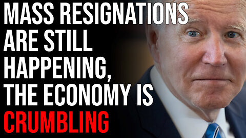 Mass Resignations Are STILL HAPPENING, The Economy Is Crumbling & Its Biden's Fault