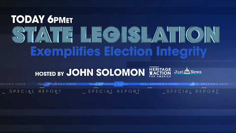 Tonight's Special Report: How State Legislation Exemplifies Election Integrity