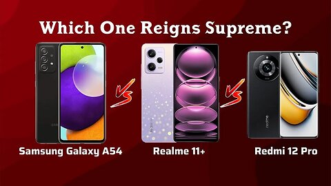 Samsung Galaxy A54 Vs Realme 11 Vs Redmi Note 12 Pro | Which One Reigns Supreme?