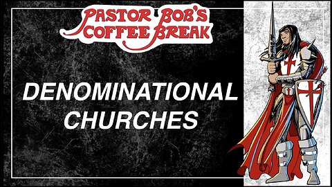 DENOMINATIONAL CHURCHES / Pastor Bob's Coffee Break