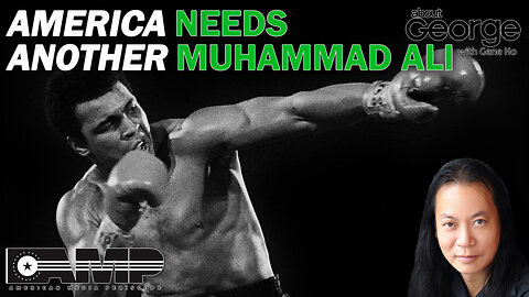 America Needs Another Muhammad Ali | About GEORGE With Gene Ho Ep. 132