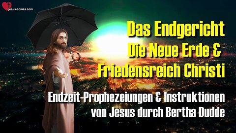 4/4... Das Endgericht, die neue Erde und das Friedensreich Christi 🙏 Instruktionen von Jesus durch Bertha Dudde