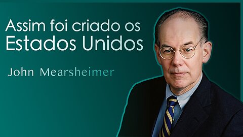 John Mearsheimer: Assim foi criado os Estados Unidos!