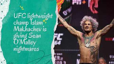 UFC lightweight champ Islam Makhachev is giving Sean O’Malley nightmares