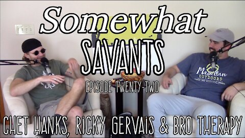 Chet Hanks, Ricky Gervais & Bro Therapy | #22 | Somewhat Savants