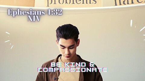 Be Kind & Compassionate - Ephesians 4:32 NIV