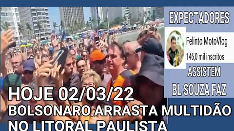 BOLSONARO SE DESPEDE HOJE 02/03/22 AOS GRITOS DE MITO ! MITO! MITO!! DO LITORAL PAULISTA.