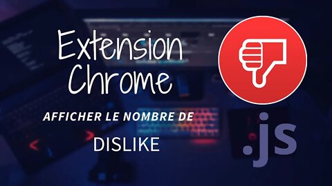 Coder une extension chrome qui affiche les dislike