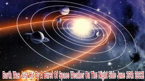 Earth Was Just Hit By A Burst Of Space Weather On The Night Side June 25th 2022!