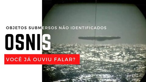 VOCÊ CONHECE OS OSNIS, OBJETOS SUBMARINOS NÃO IDENTIFICADOS?