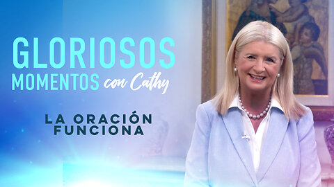 GLORIOSOS MOMENTOS CON CATHY: “La oración funciona”