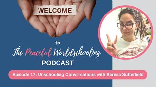 Peaceful Worldschooling Podcast - Episode 17: Discovering Unschooling with Serena Sutterfield