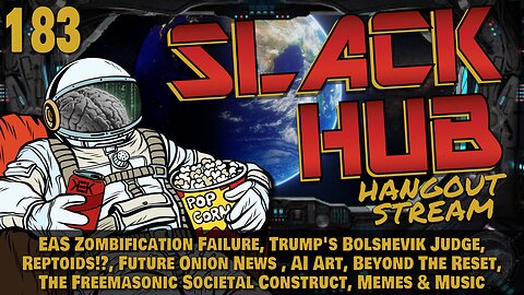 Slack Hub 183: EAS Zombification Failure, Trump's Bolshevik Judge, Reptoids!?, Future Onion News , AI Art, Beyond The Reset, The Freemasonic Societal Construct, Memes & Music