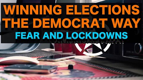 Winning Elections the Democrat Way [Fear and Lockdowns]