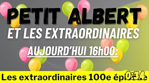 Petit Albert et les extraordinaires 100e épisode!