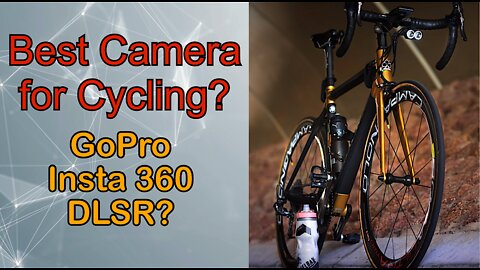 BEST CYCLING CAMERA, GoPro, Insta 360, DLSR?