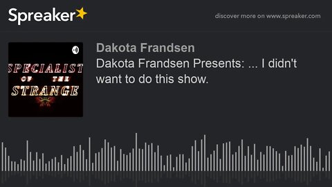 Dakota Frandsen Presents: ... I didn't want to do this show. (made with Spreaker)