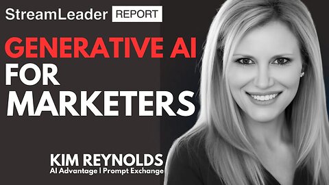 Generative AI for Marketers with Kim Reynolds | StreamLeader Report Ep21