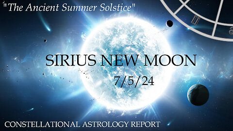 SIRIUS New Moon: 7/5/24, "The Ancient Summer Solstice"