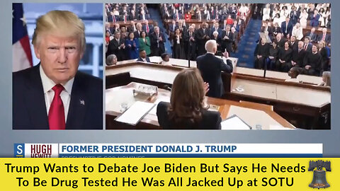 Trump Wants to Debate Joe Biden But Says He Needs To Be Drug Tested He Was All Jacked Up at SOTU