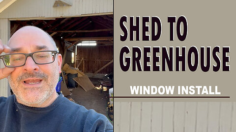 Shed to Greenhouse Makeover - Installing windows