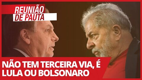 Não tem terceira via, é Lula ou Bolsonaro - Reunião de Pauta nº 670 - 19/02/21