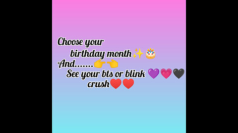 Choose your birthday Month and see your bts and blink crush