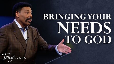 Bringing Your Needs to God - Tony Evans