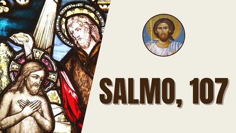 Salmo, 107 - "¡Den gracias al Señor porque él es bueno, porque es eterna su misericordia!"