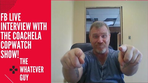 FB Live Interview with The Coachela Copwatch Show! The Whatever Guy