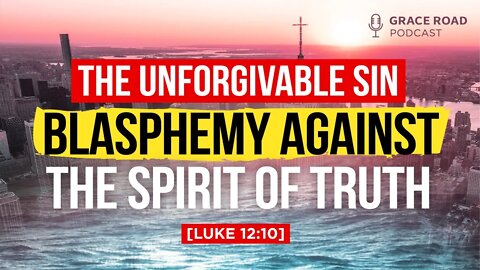 EP25 The Unforgivable Sin: Blasphemy Against the Spirit of Truth, Grace Road Podcast