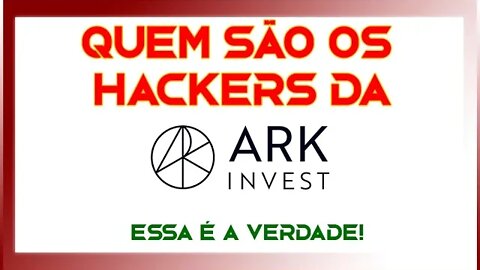 QUEM SÃO OS HACKERS DA ARK INVEST - TODA A VERDADE!